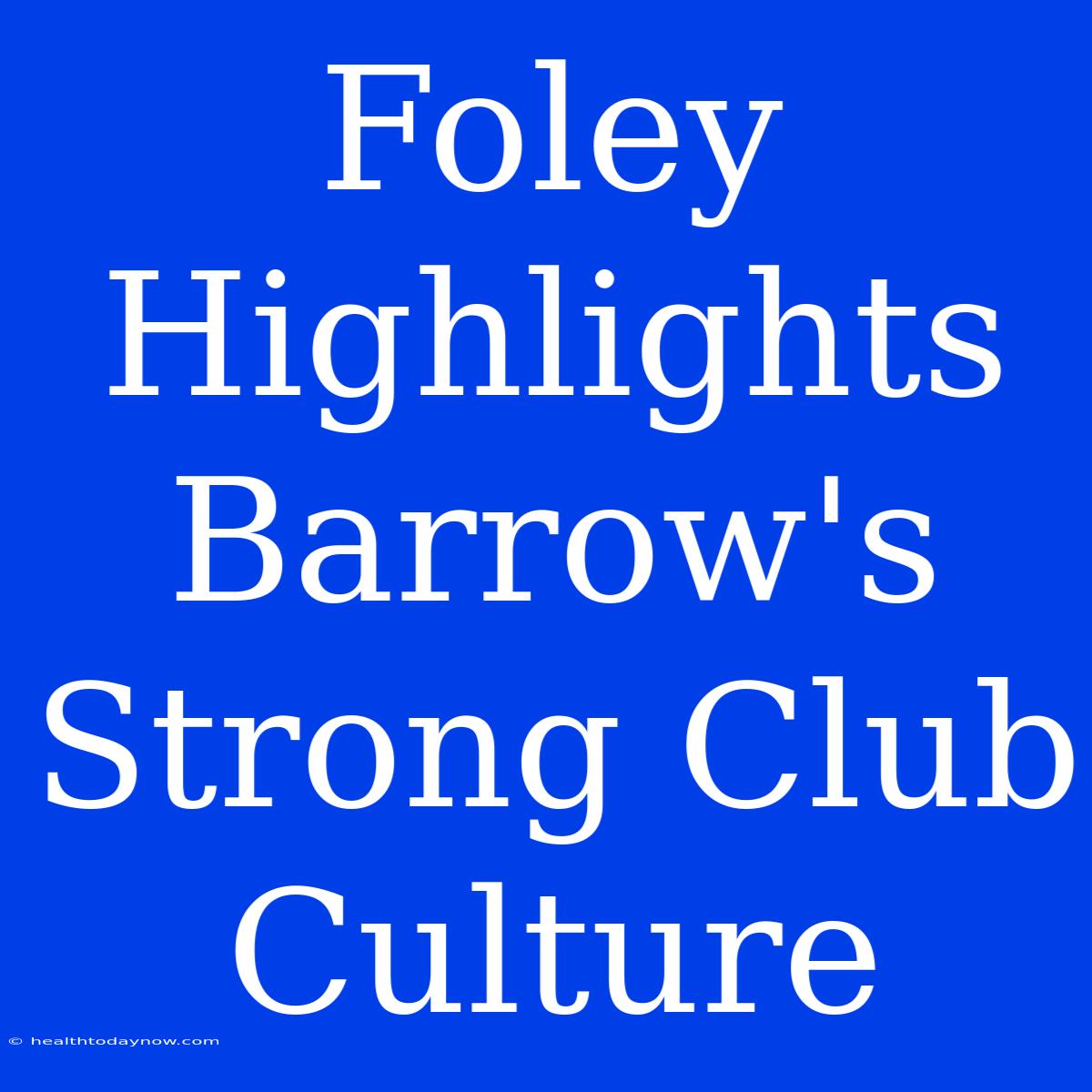 Foley Highlights Barrow's Strong Club Culture