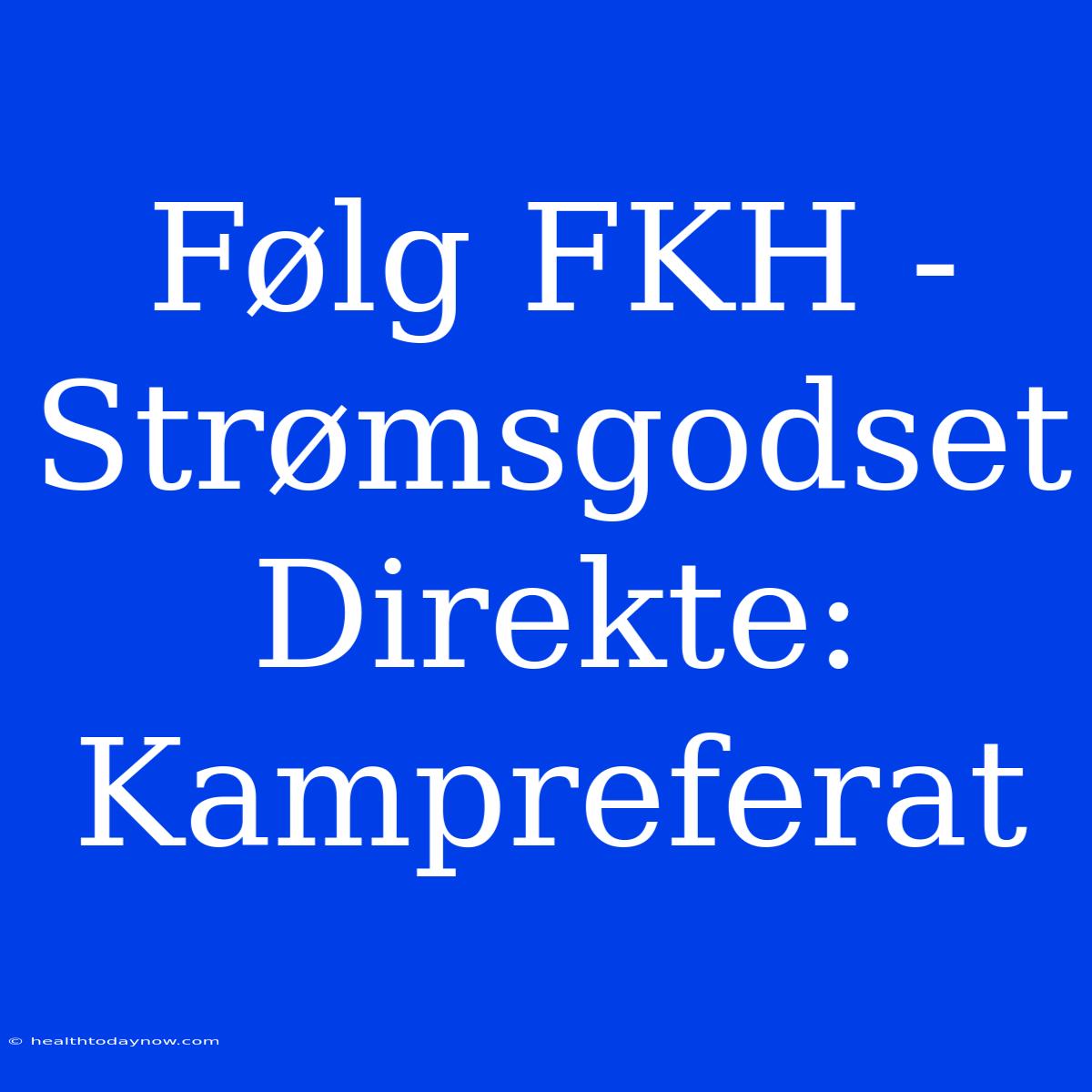 Følg FKH - Strømsgodset Direkte: Kampreferat