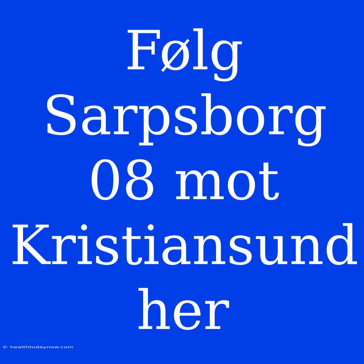 Følg Sarpsborg 08 Mot Kristiansund Her