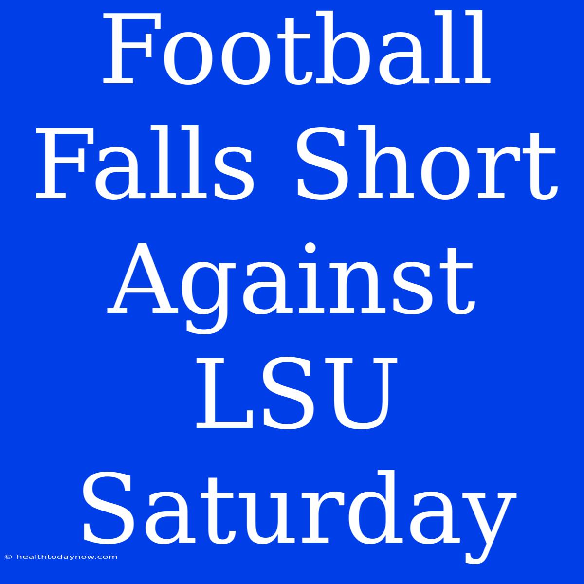 Football Falls Short Against LSU Saturday 