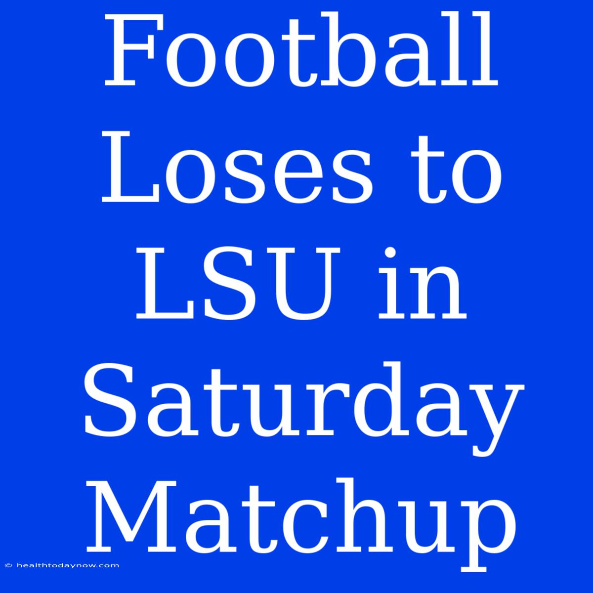 Football Loses To LSU In Saturday Matchup