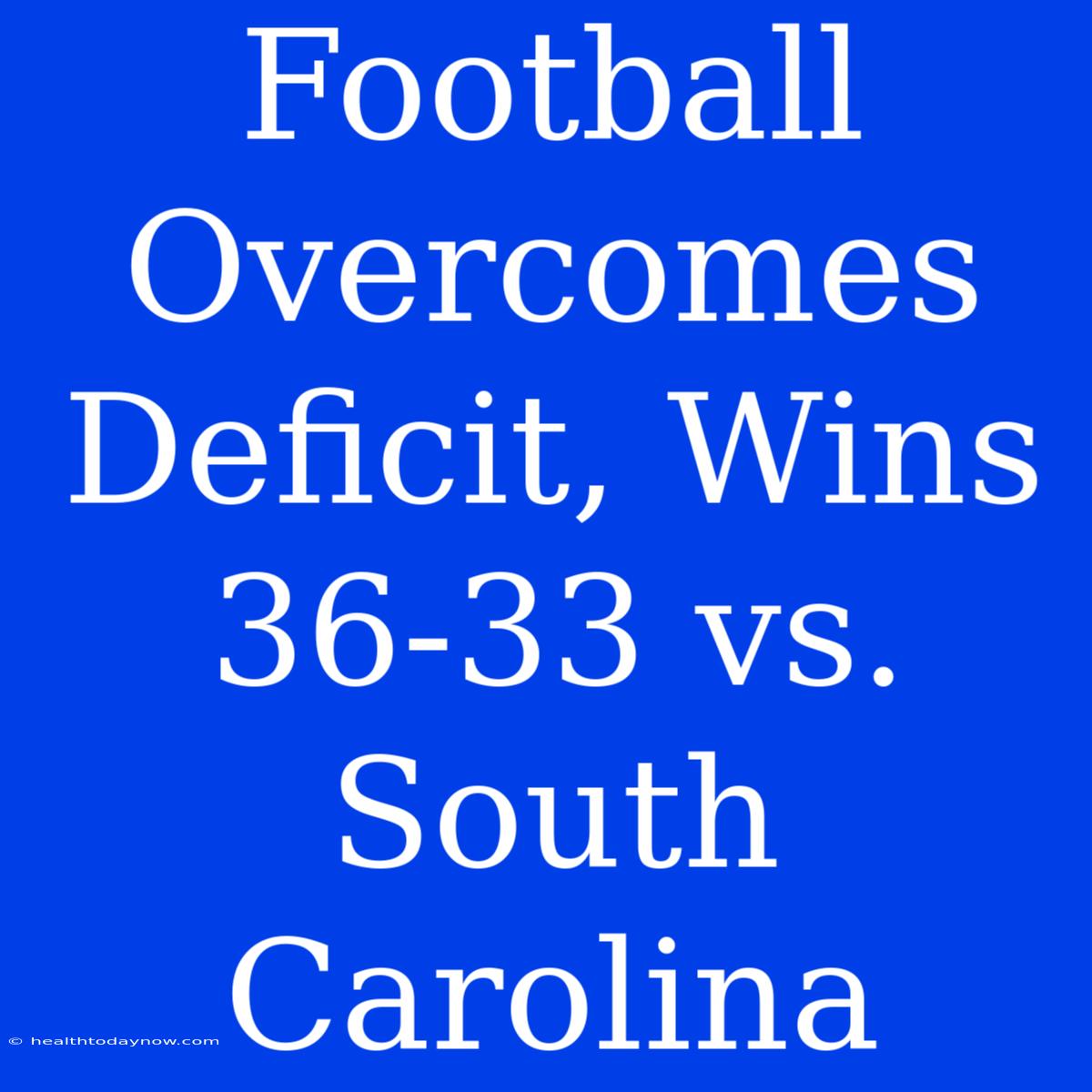 Football Overcomes Deficit, Wins 36-33 Vs. South Carolina