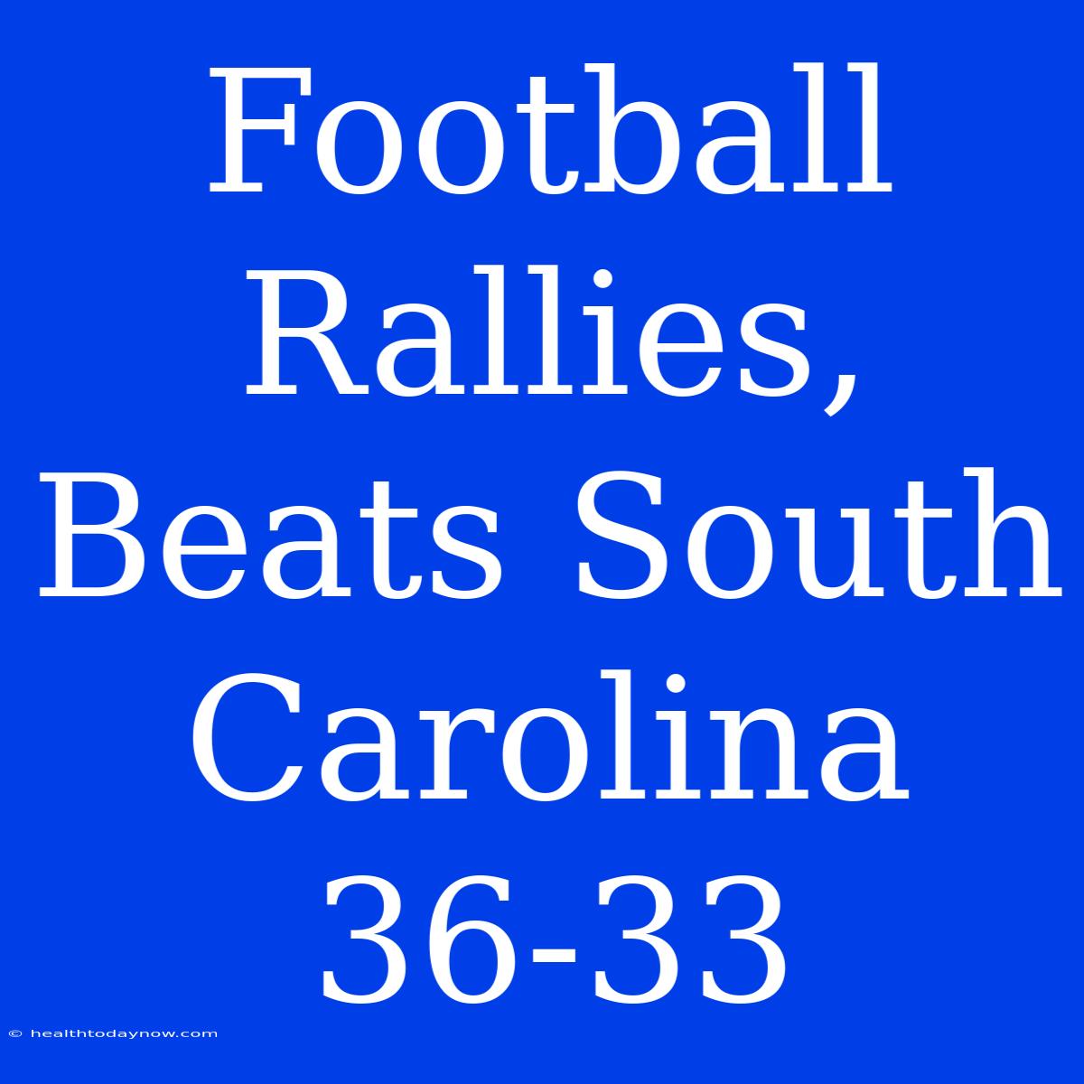 Football Rallies, Beats South Carolina 36-33