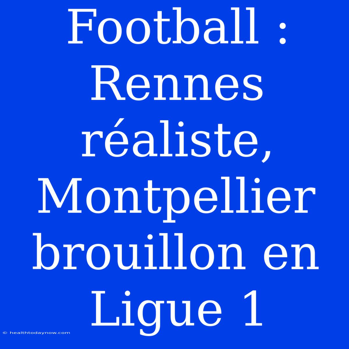 Football : Rennes Réaliste, Montpellier Brouillon En Ligue 1