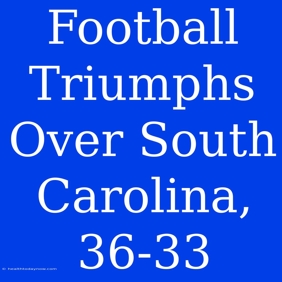 Football Triumphs Over South Carolina, 36-33