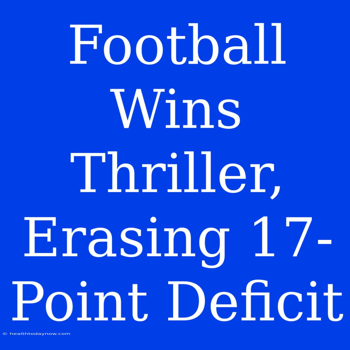 Football Wins Thriller, Erasing 17-Point Deficit