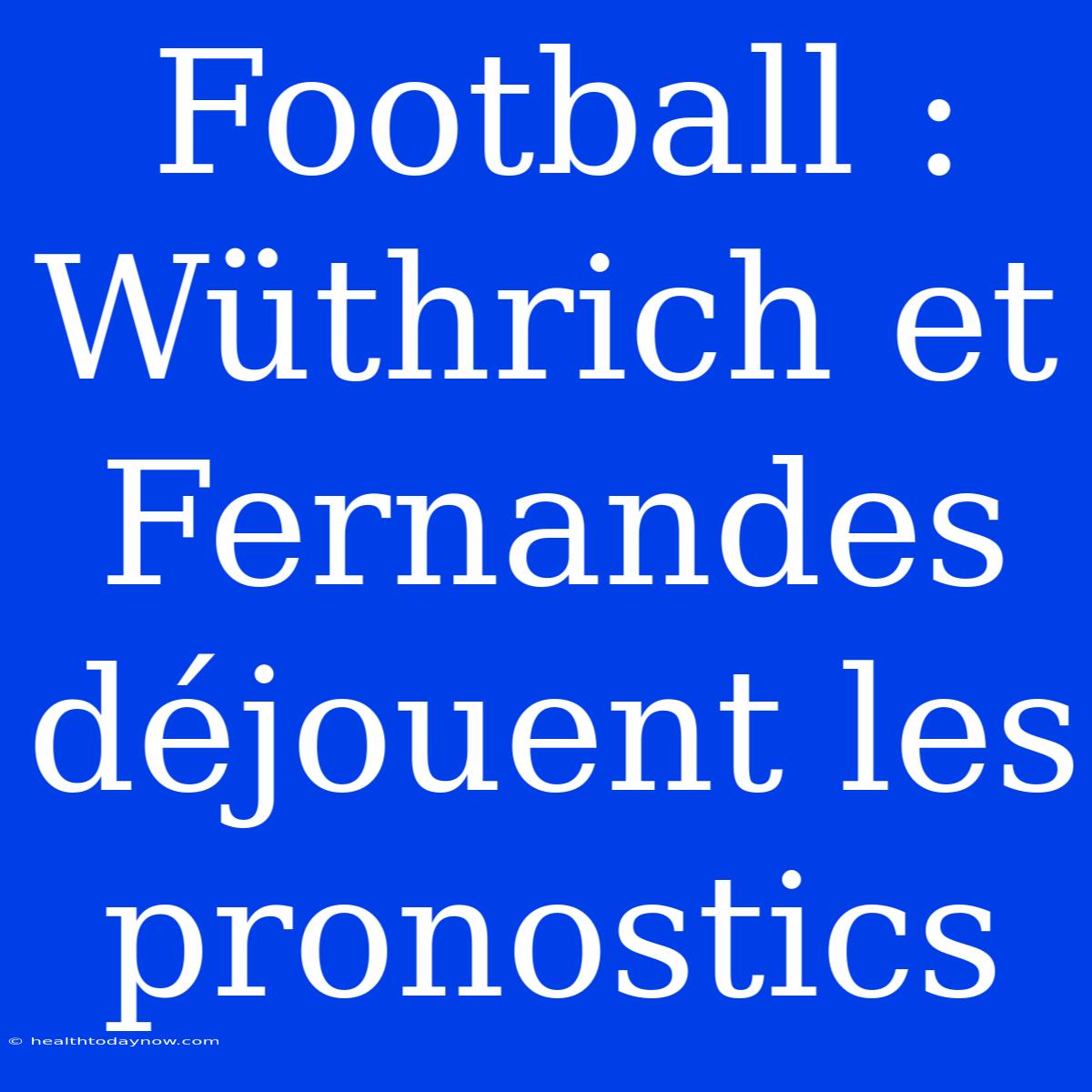 Football : Wüthrich Et Fernandes Déjouent Les Pronostics