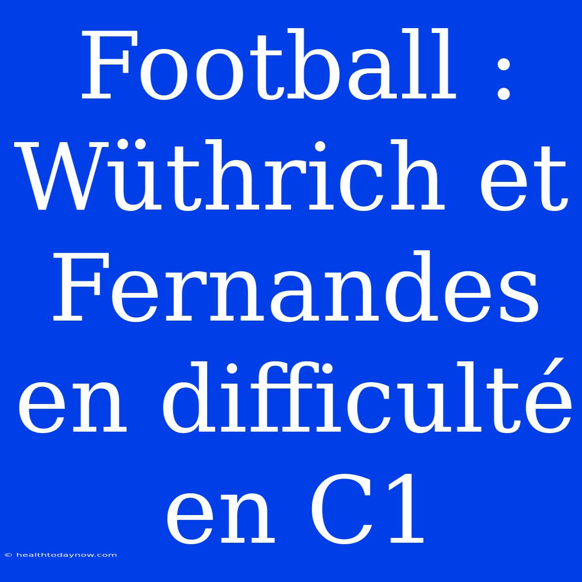 Football : Wüthrich Et Fernandes En Difficulté En C1