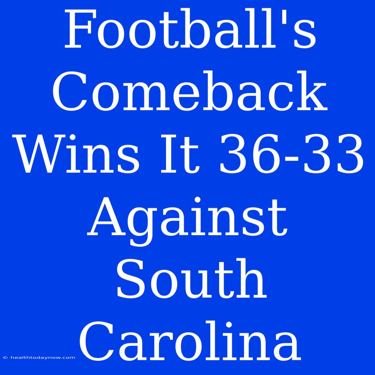 Football's Comeback Wins It 36-33 Against South Carolina