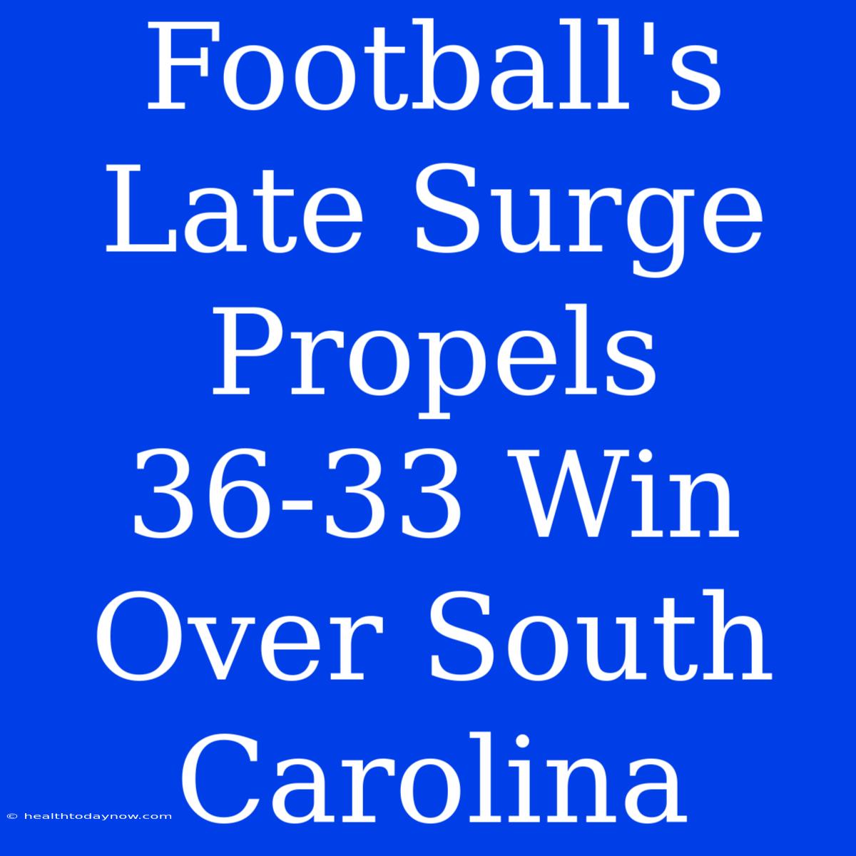 Football's Late Surge Propels 36-33 Win Over South Carolina 