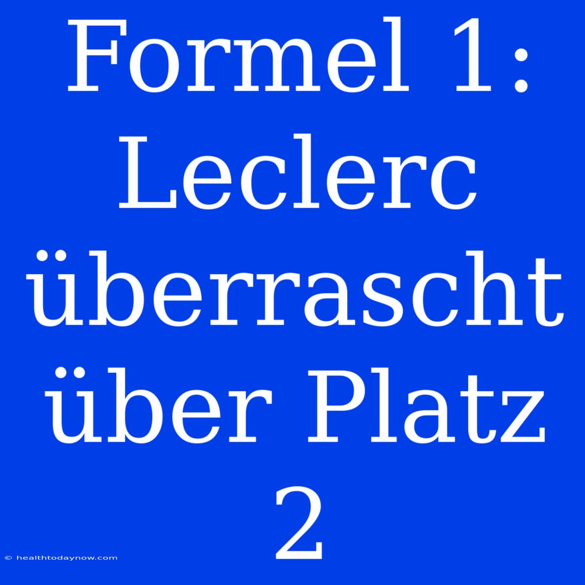 Formel 1: Leclerc Überrascht Über Platz 2