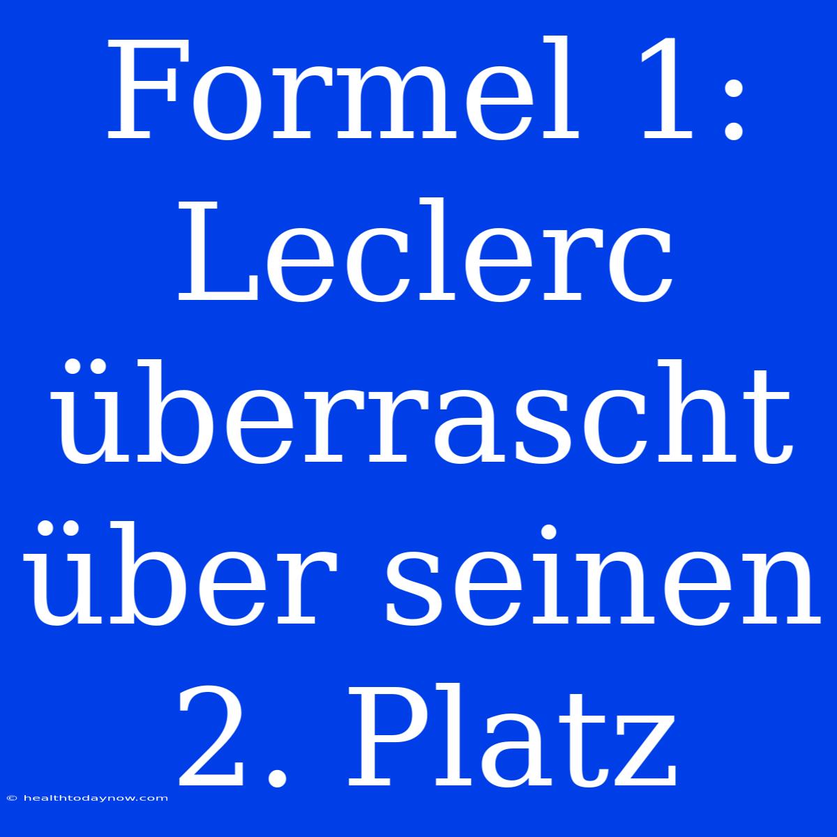 Formel 1: Leclerc Überrascht Über Seinen 2. Platz