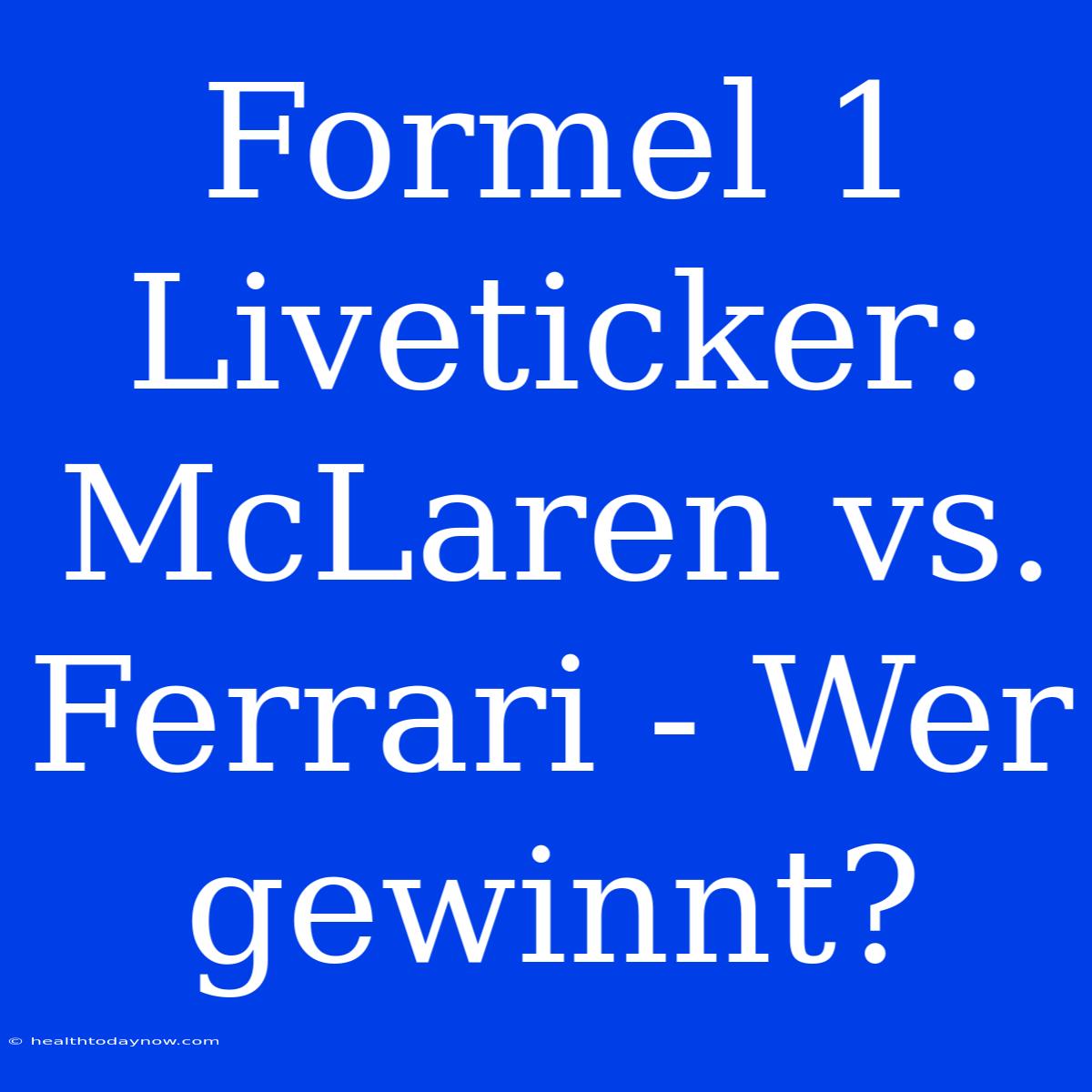 Formel 1 Liveticker: McLaren Vs. Ferrari - Wer Gewinnt?