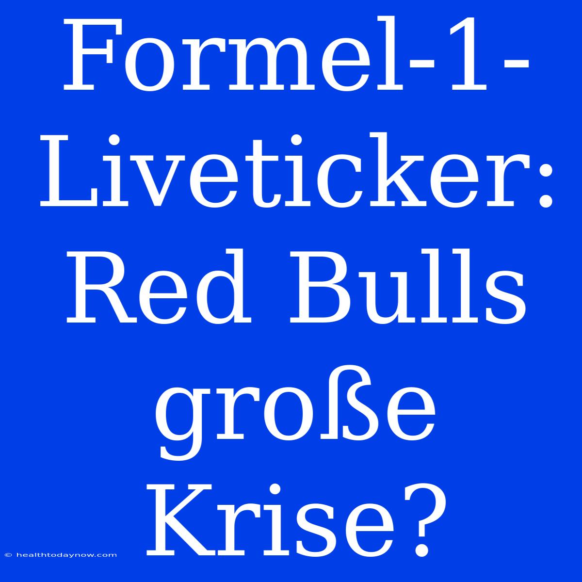 Formel-1-Liveticker: Red Bulls Große Krise?