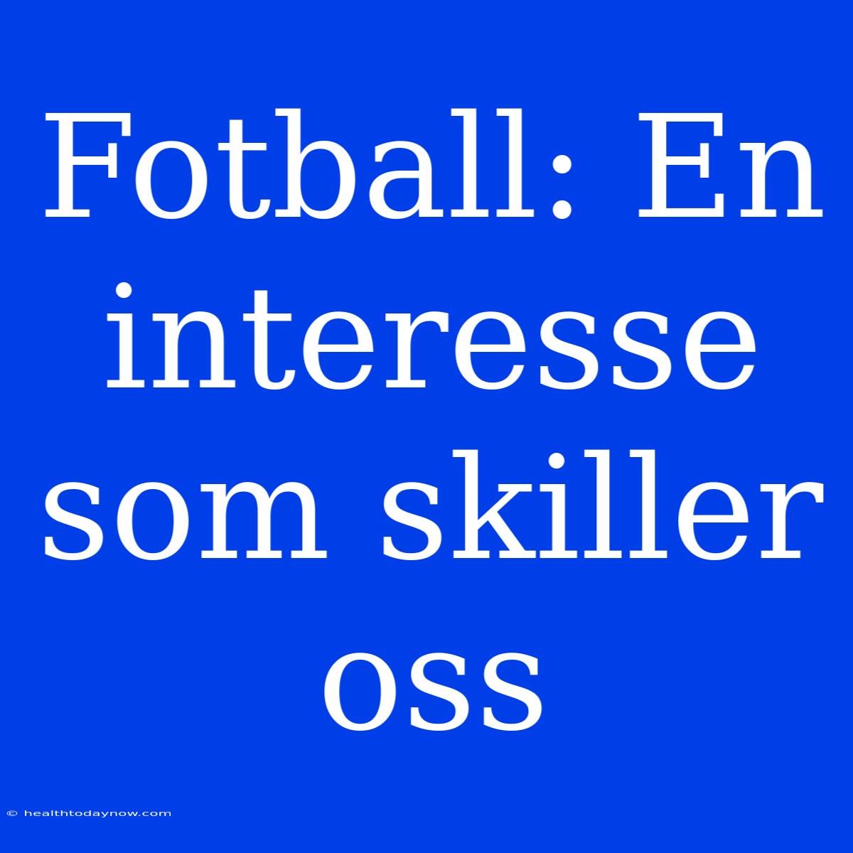 Fotball: En Interesse Som Skiller Oss