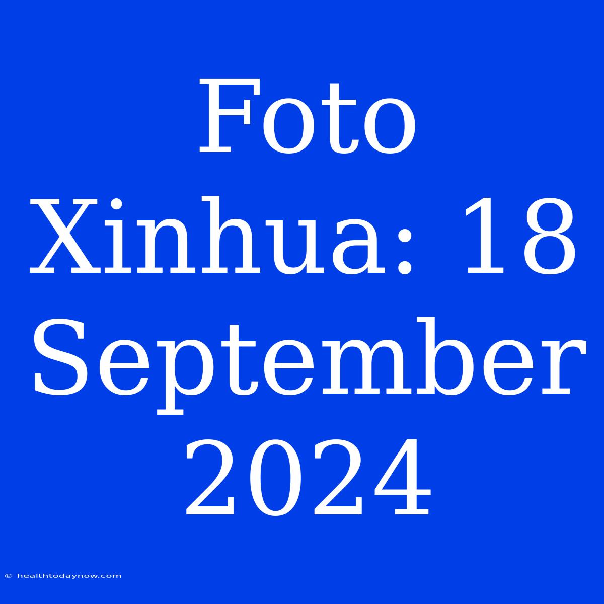 Foto Xinhua: 18 September 2024