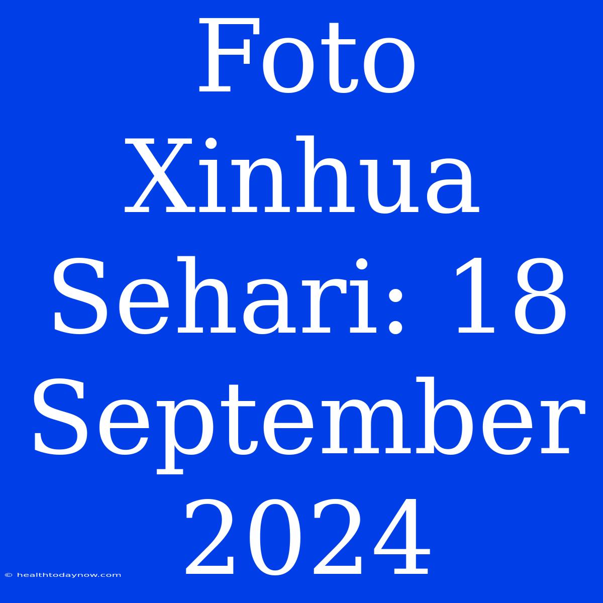 Foto Xinhua Sehari: 18 September 2024