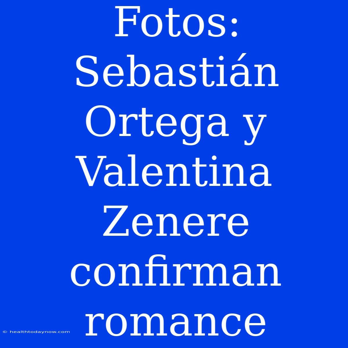 Fotos: Sebastián Ortega Y Valentina Zenere Confirman Romance