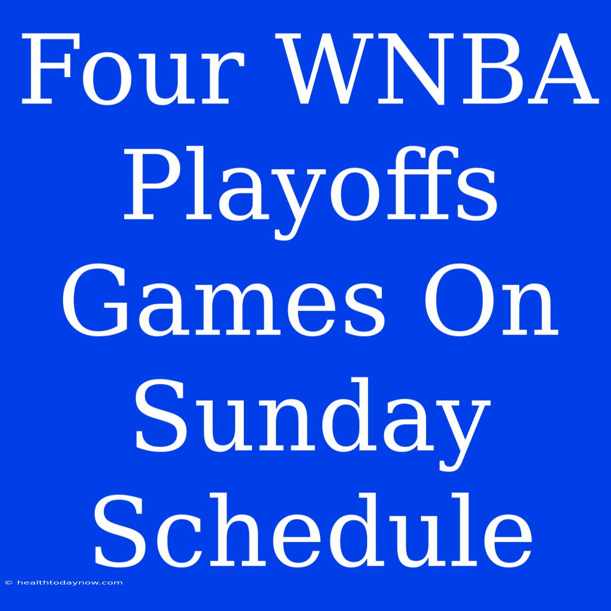 Four WNBA Playoffs Games On Sunday Schedule 