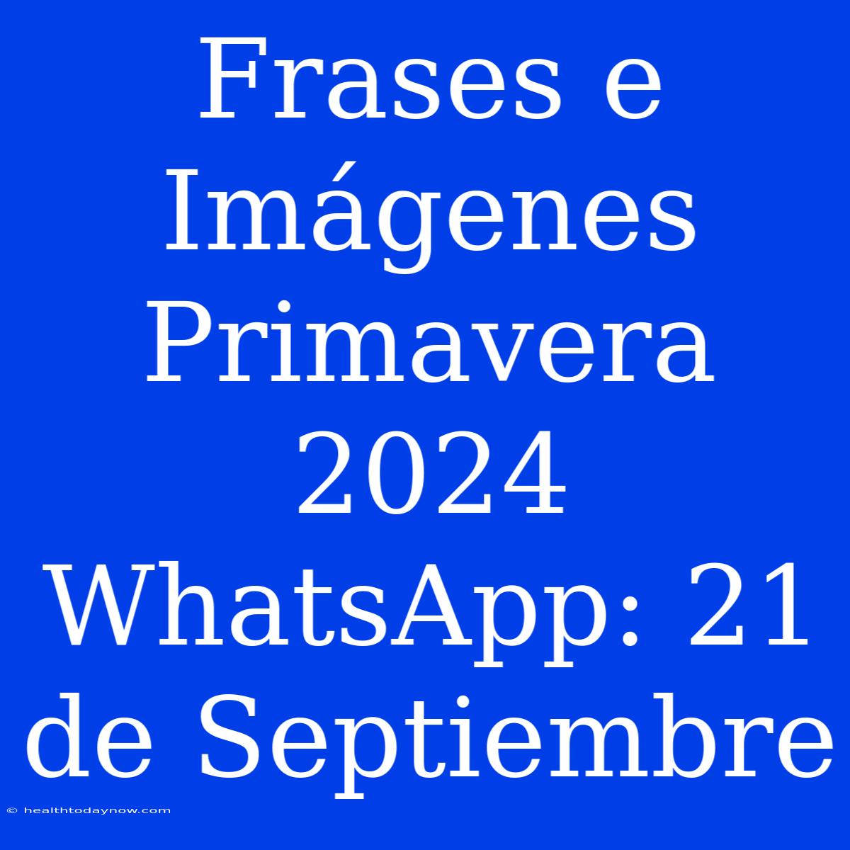 Frases E Imágenes Primavera 2024 WhatsApp: 21 De Septiembre