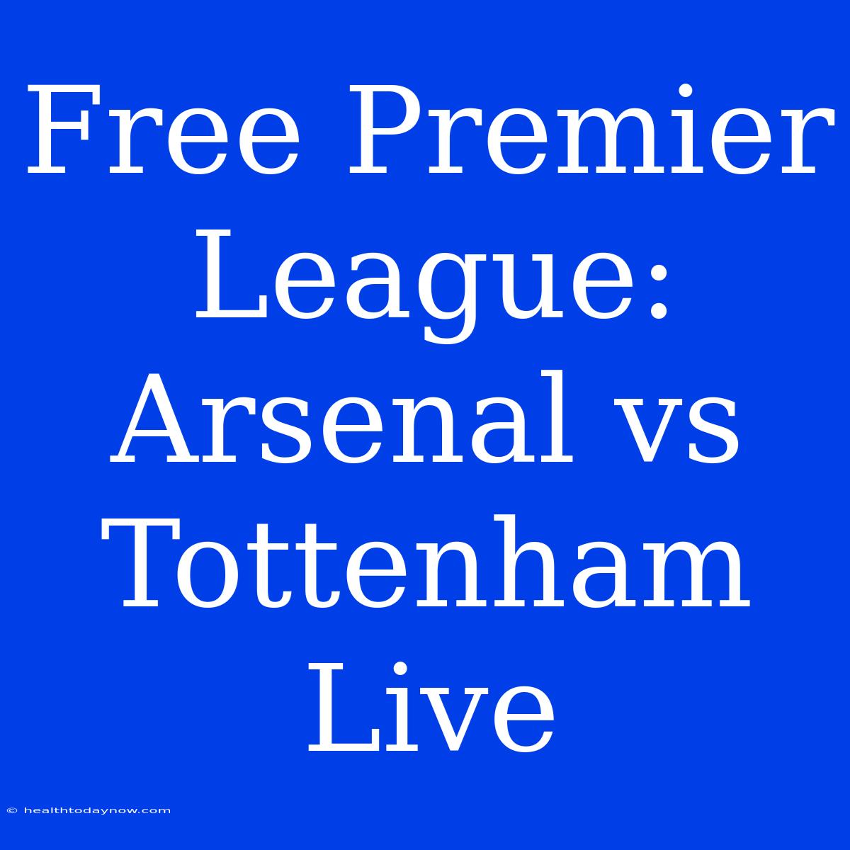 Free Premier League: Arsenal Vs Tottenham Live