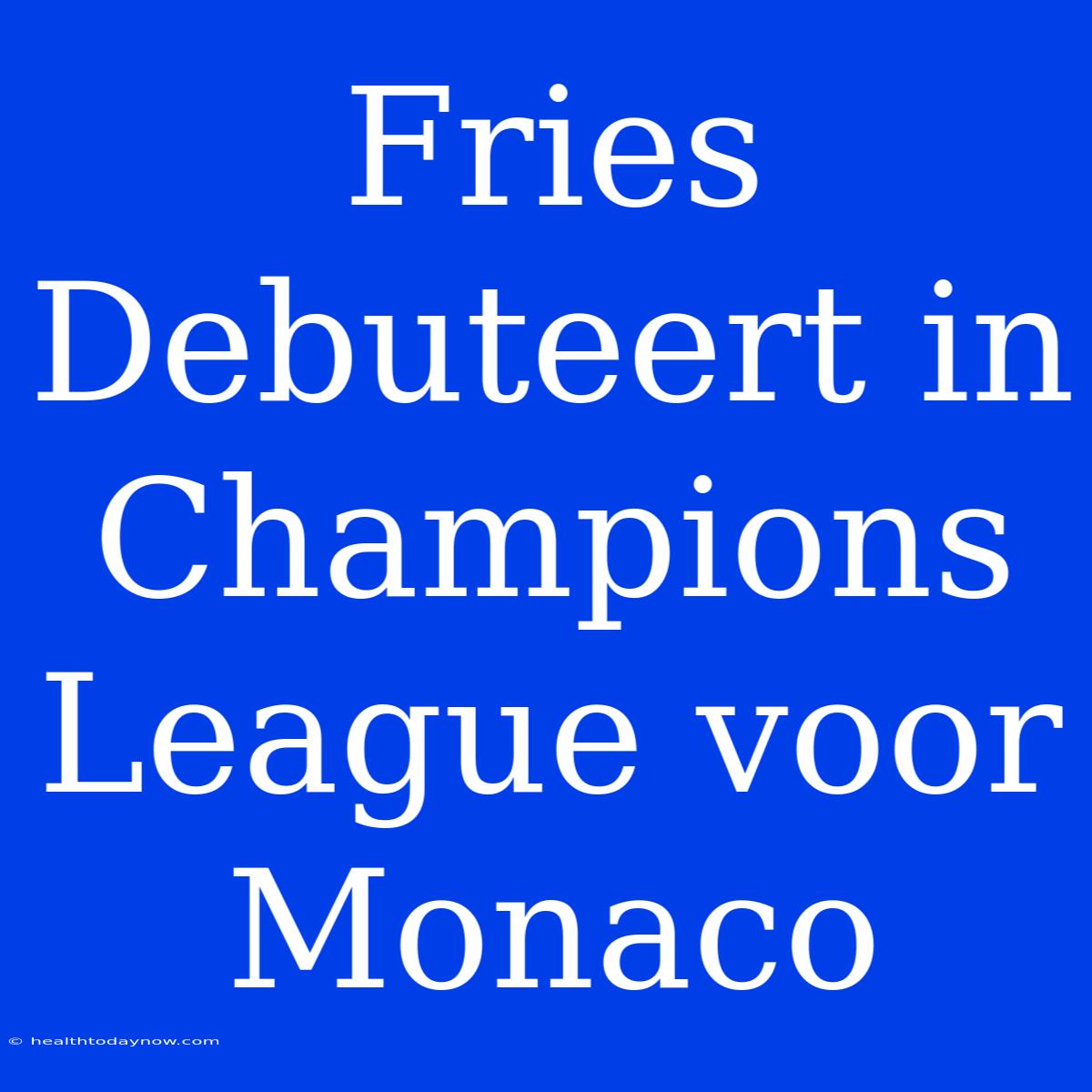 Fries Debuteert In Champions League Voor Monaco