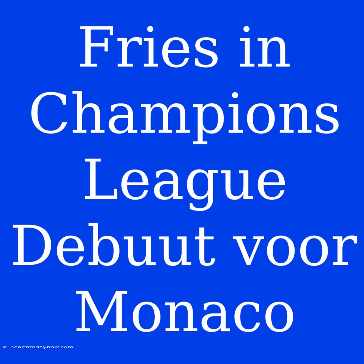 Fries In Champions League Debuut Voor Monaco 