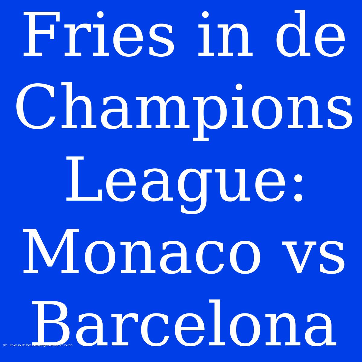 Fries In De Champions League: Monaco Vs Barcelona