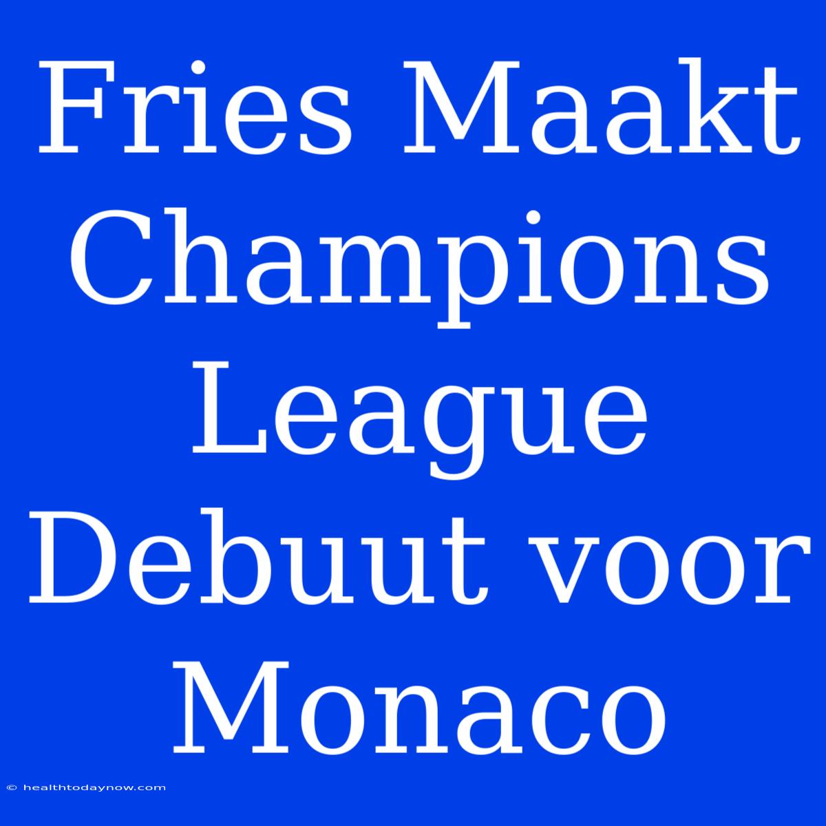 Fries Maakt Champions League Debuut Voor Monaco