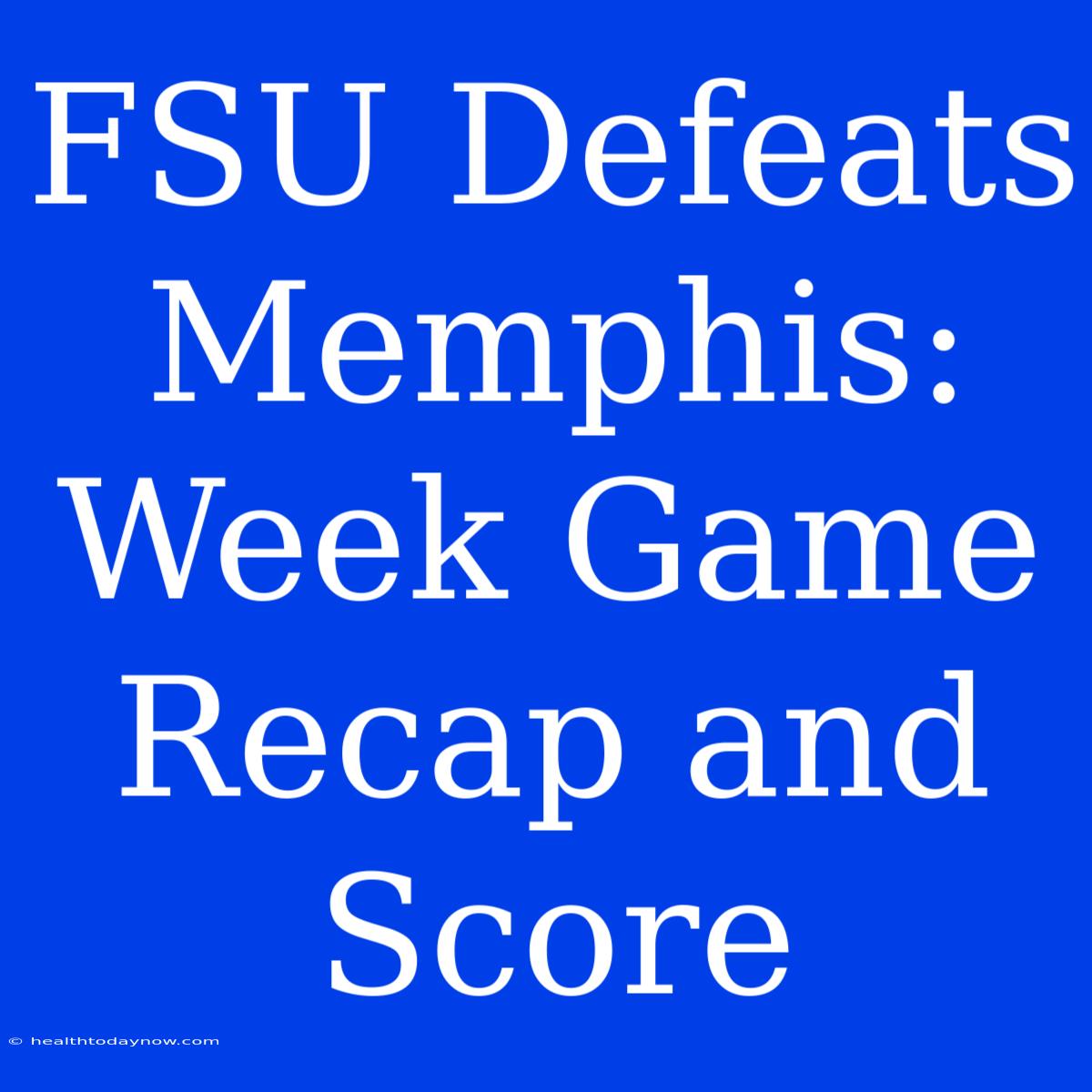 FSU Defeats Memphis: Week Game Recap And Score