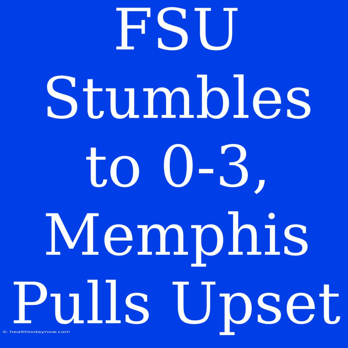 FSU Stumbles To 0-3, Memphis Pulls Upset