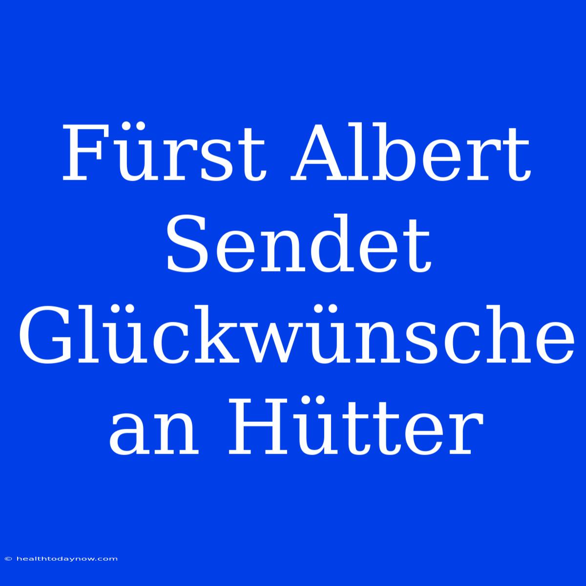 Fürst Albert Sendet Glückwünsche An Hütter