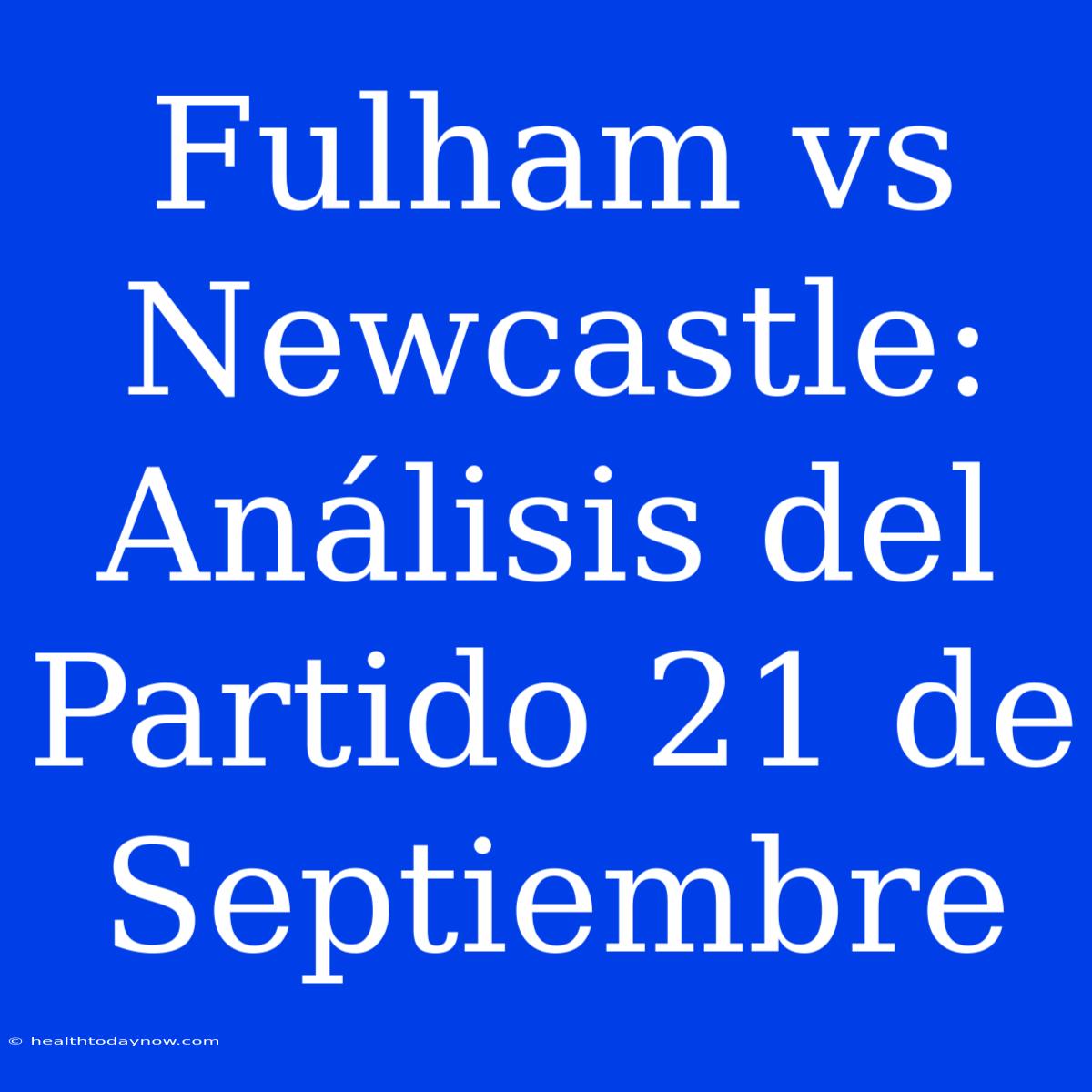 Fulham Vs Newcastle: Análisis Del Partido 21 De Septiembre