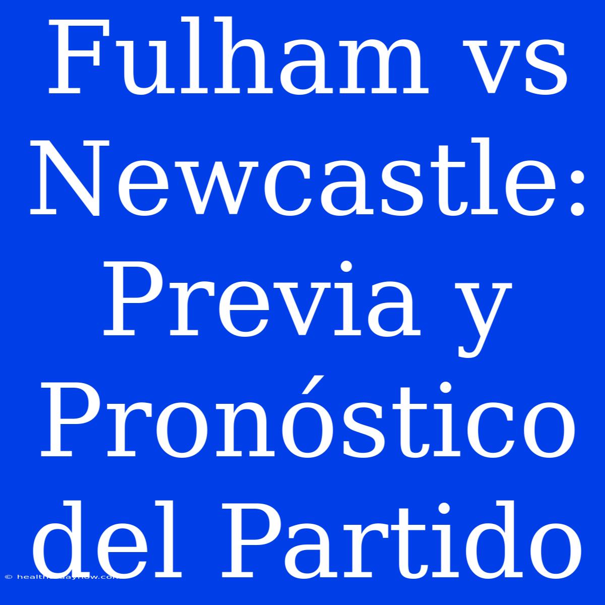 Fulham Vs Newcastle: Previa Y Pronóstico Del Partido 