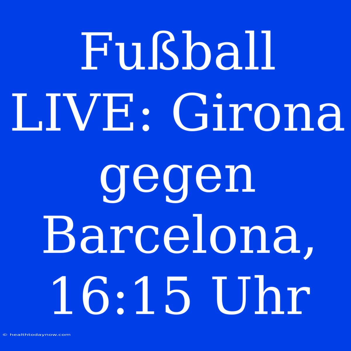 Fußball LIVE: Girona Gegen Barcelona, 16:15 Uhr