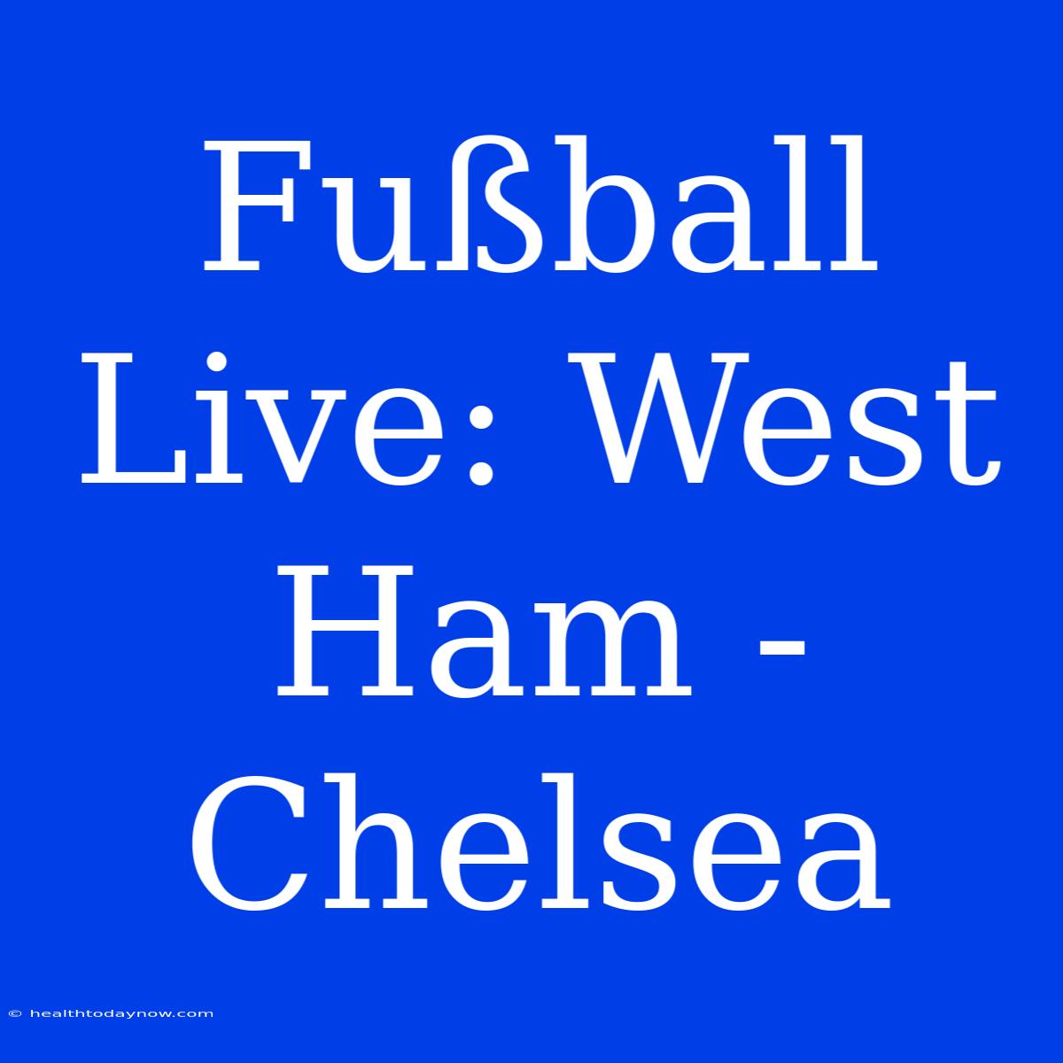 Fußball Live: West Ham - Chelsea