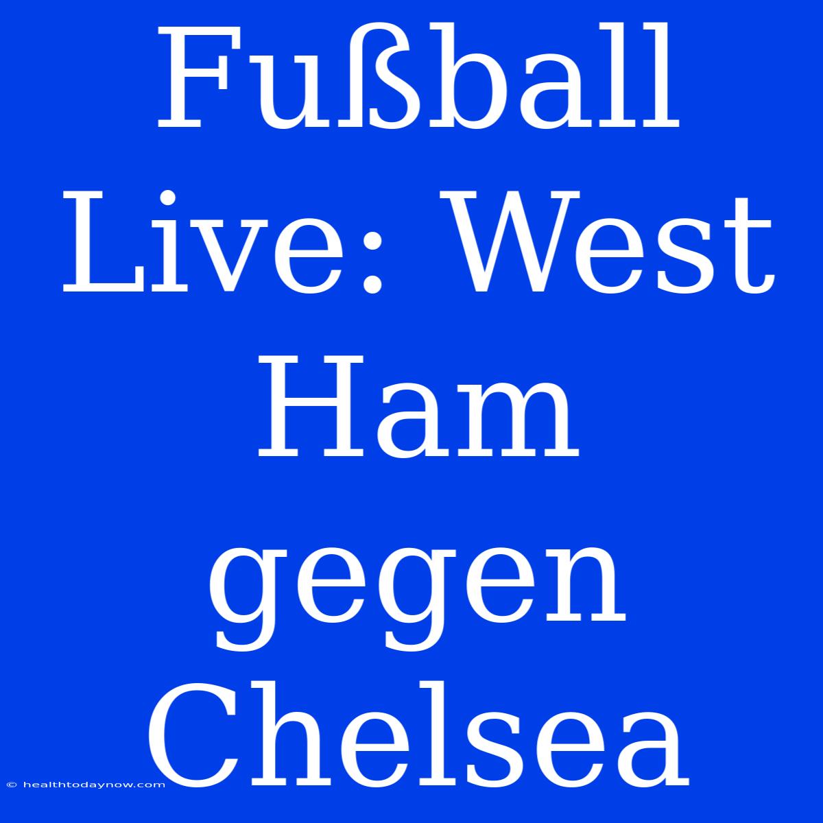 Fußball Live: West Ham Gegen Chelsea