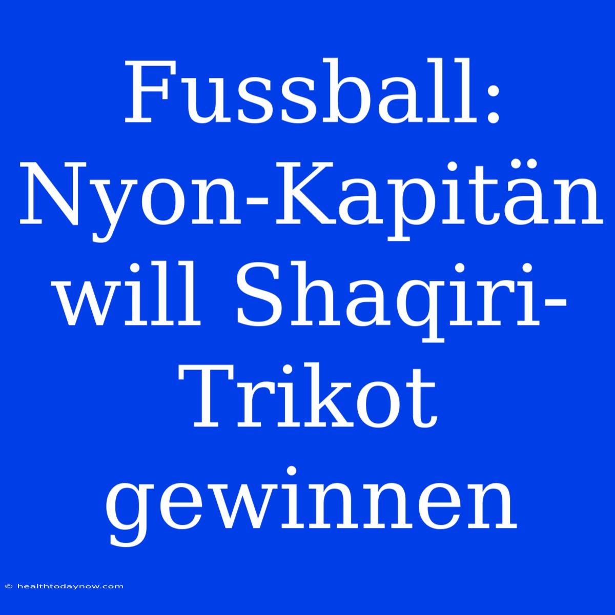 Fussball: Nyon-Kapitän Will Shaqiri-Trikot Gewinnen