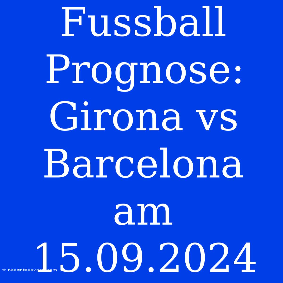 Fussball Prognose: Girona Vs Barcelona Am 15.09.2024 