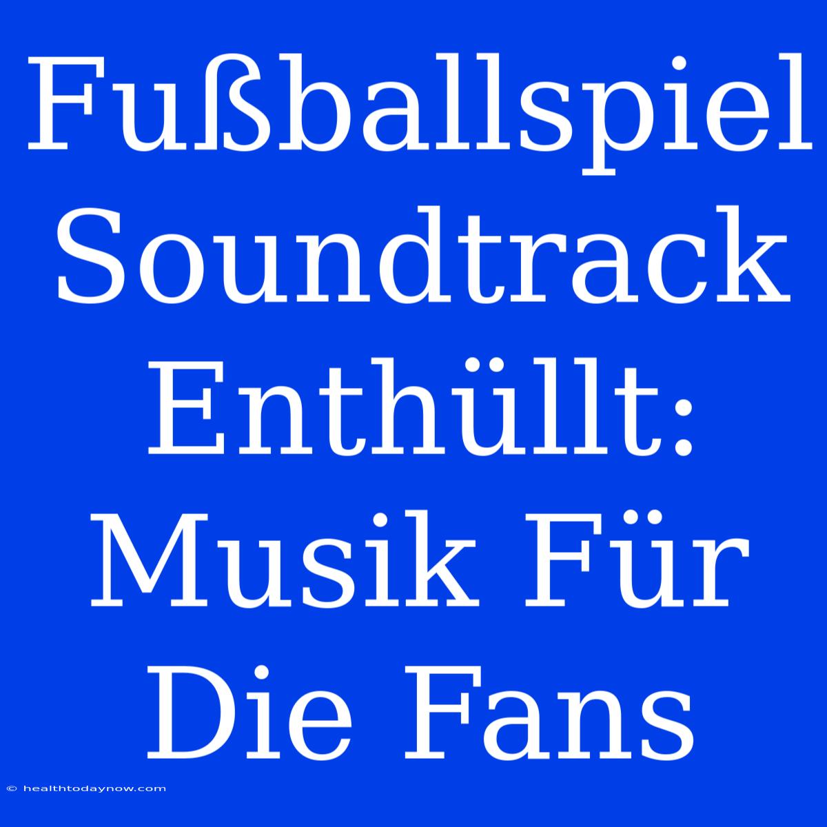 Fußballspiel Soundtrack Enthüllt: Musik Für Die Fans