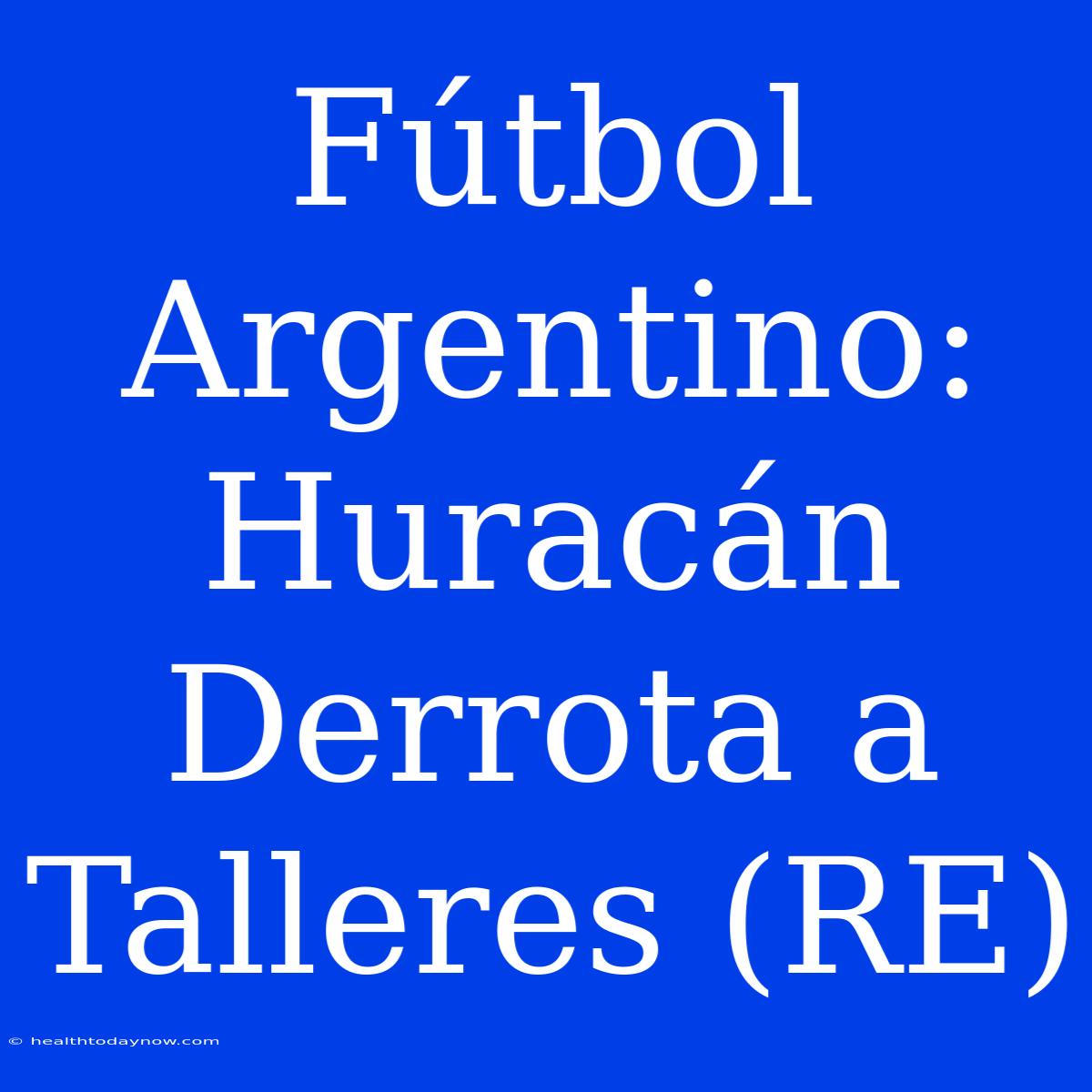 Fútbol Argentino: Huracán Derrota A Talleres (RE)