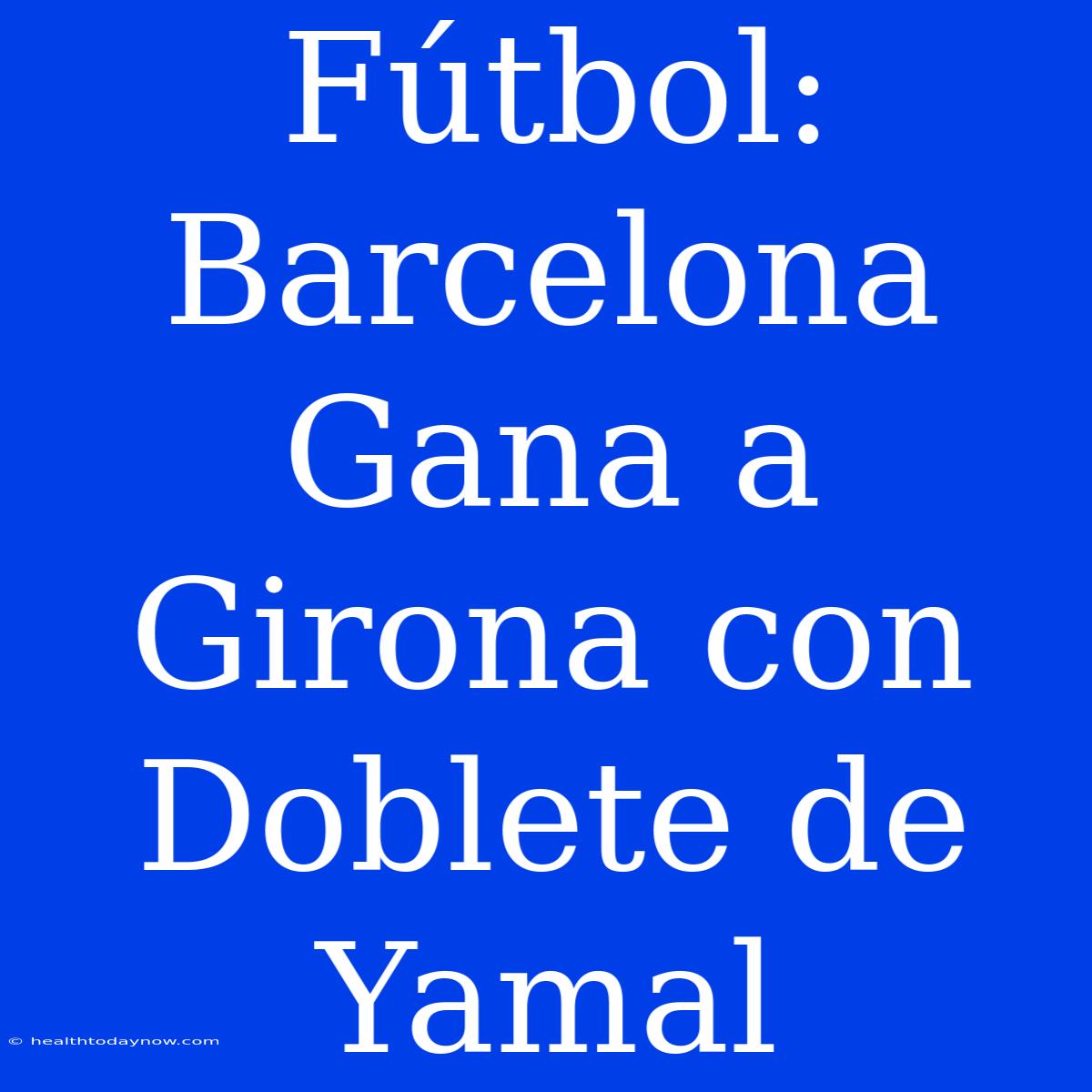 Fútbol: Barcelona Gana A Girona Con Doblete De Yamal