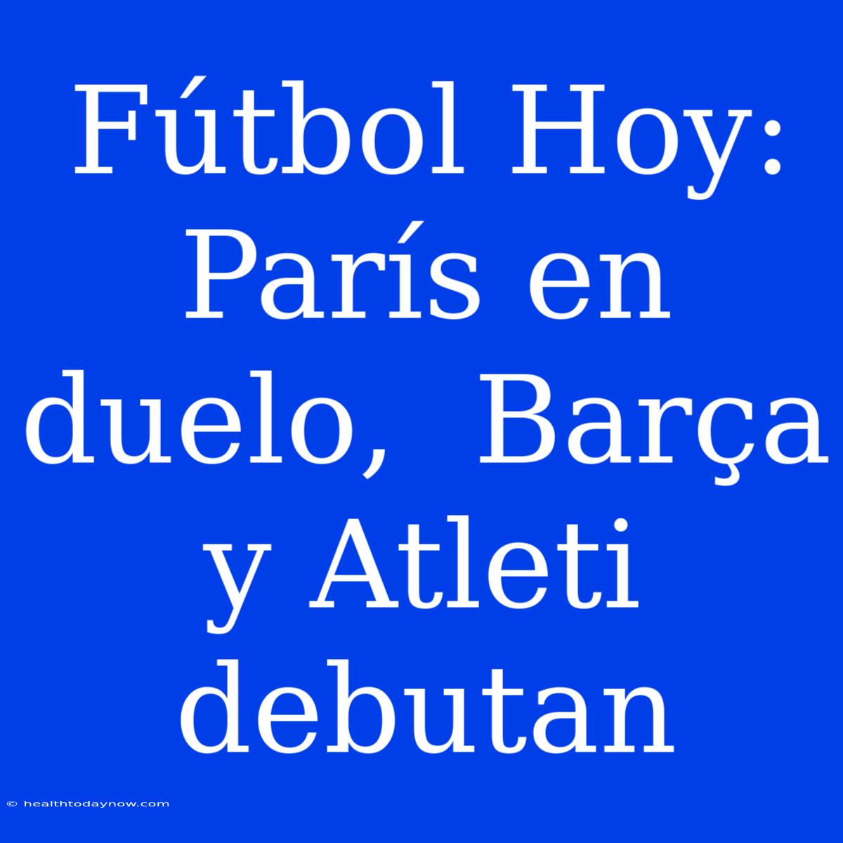 Fútbol Hoy:  París En Duelo,  Barça Y Atleti Debutan 