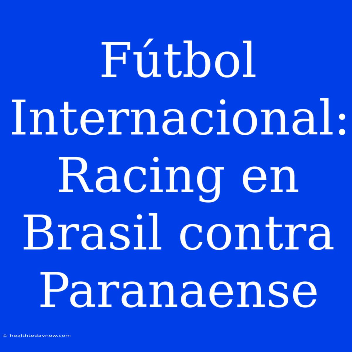 Fútbol Internacional: Racing En Brasil Contra Paranaense