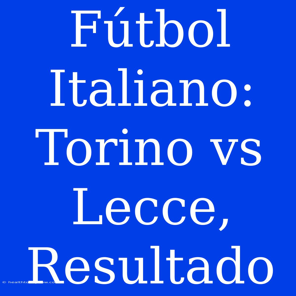 Fútbol Italiano: Torino Vs Lecce, Resultado