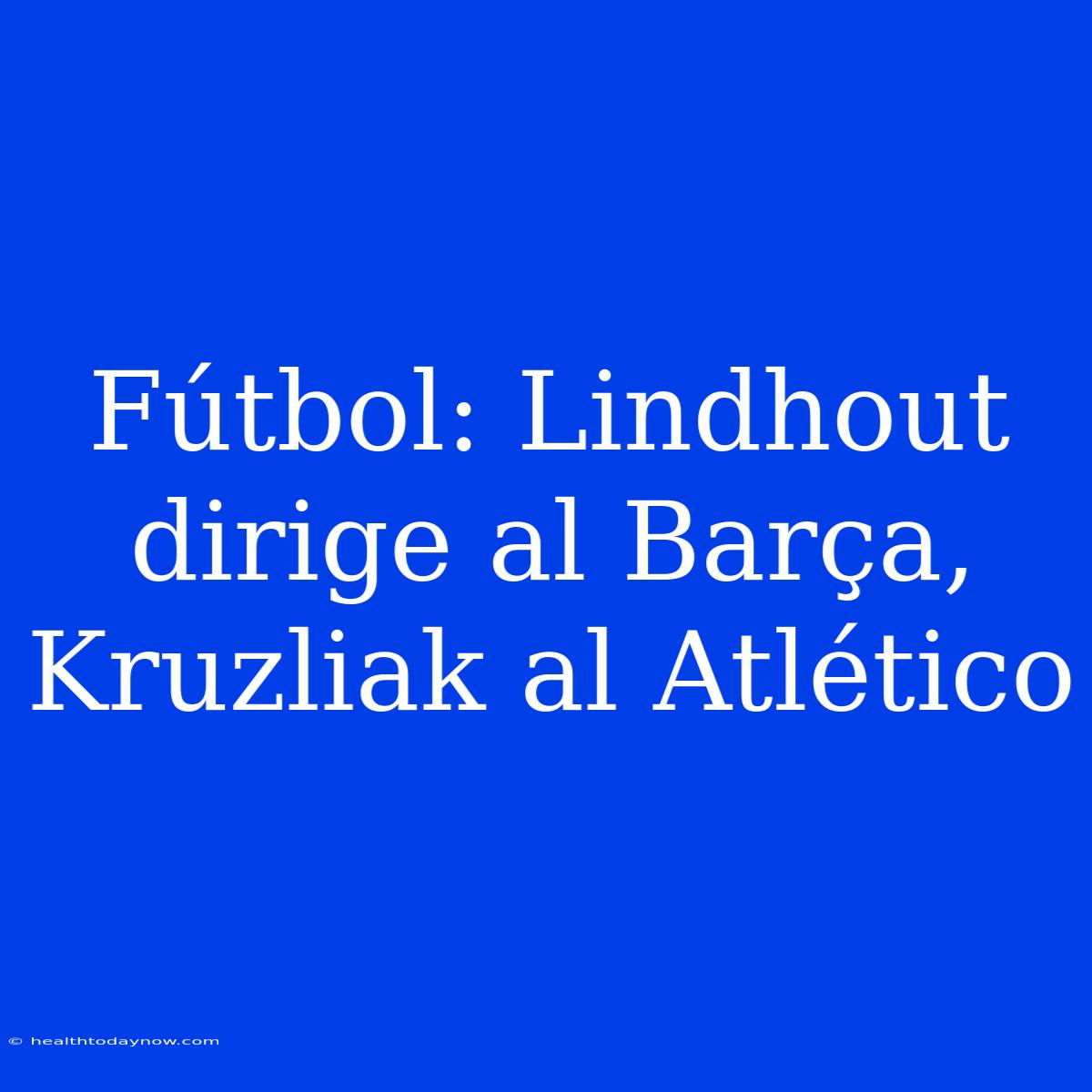 Fútbol: Lindhout Dirige Al Barça, Kruzliak Al Atlético