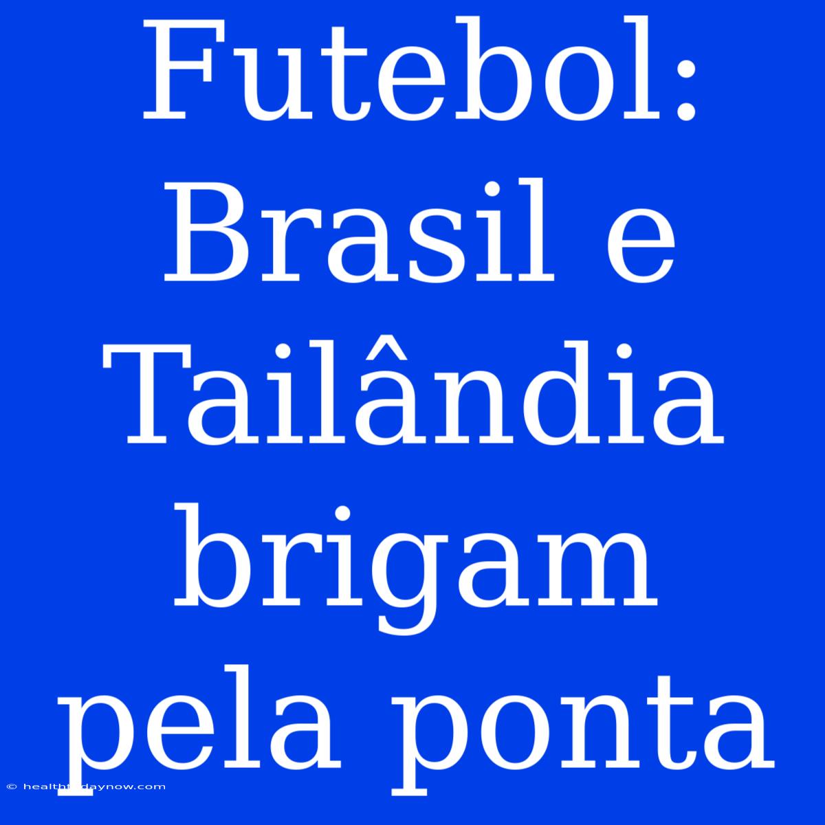 Futebol: Brasil E Tailândia Brigam Pela Ponta