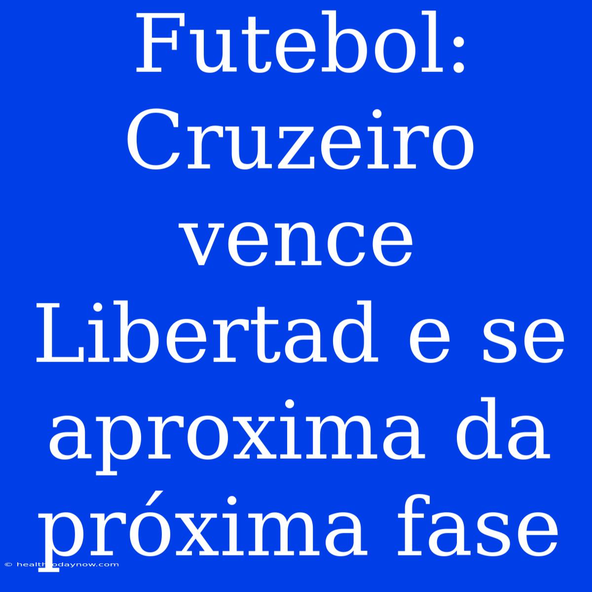 Futebol: Cruzeiro Vence Libertad E Se Aproxima Da Próxima Fase