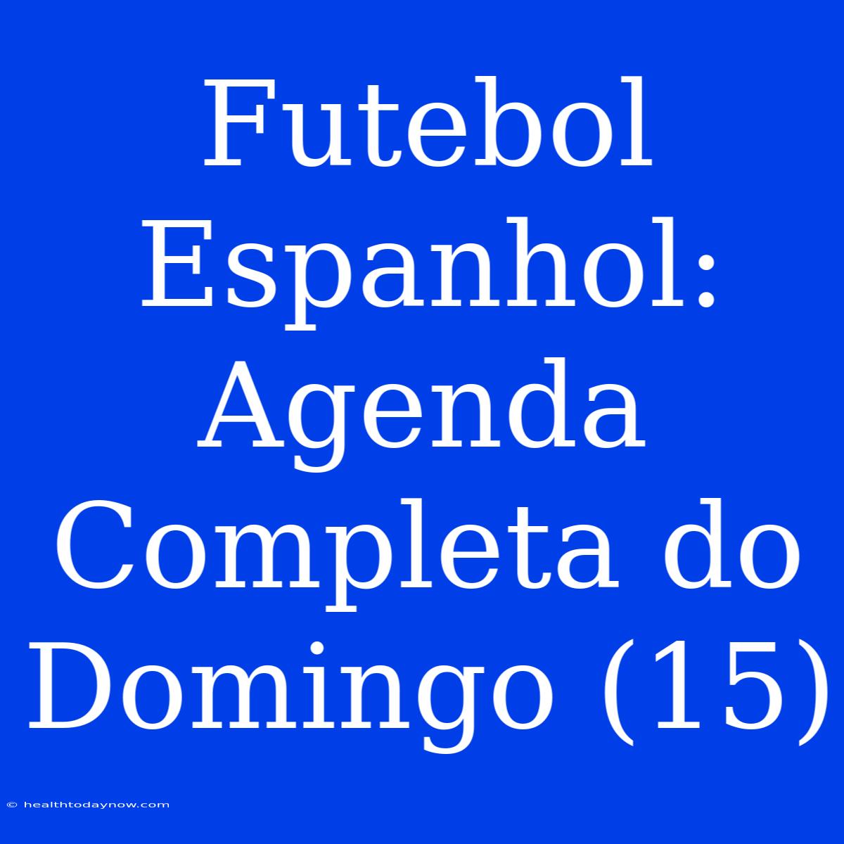 Futebol Espanhol: Agenda Completa Do Domingo (15)