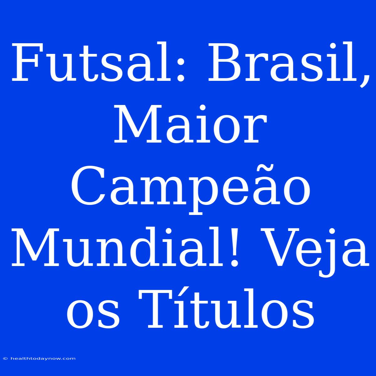 Futsal: Brasil, Maior Campeão Mundial! Veja Os Títulos